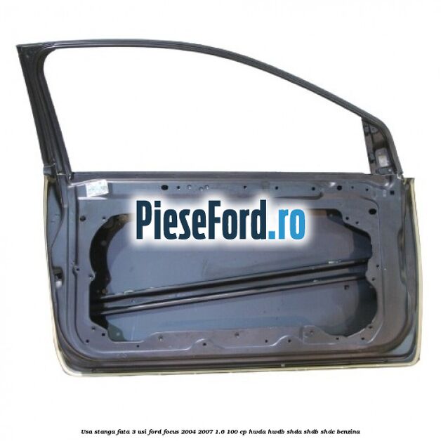 Usa stanga fata 3 usi Ford Focus 2004-2007 1.6 100 cp HWDA, HWDB, SHDA, SHDB, SHDC benzina