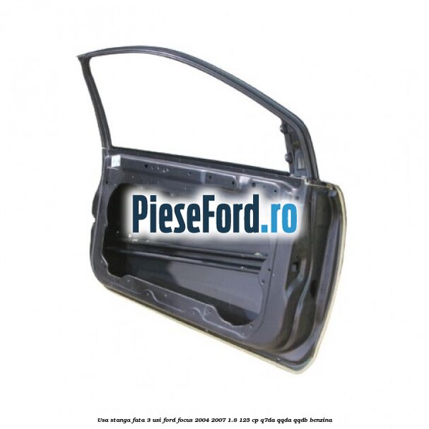 Usa stanga fata 3 usi Ford Focus 2004-2007 1.8 125 cp Q7DA, QQDA, QQDB benzina