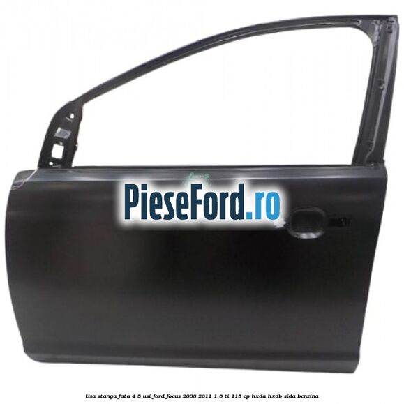Usa stanga fata 4/5 usi Ford Focus 2008-2011 1.6 Ti 115 cp HXDA, HXDB, SIDA benzina