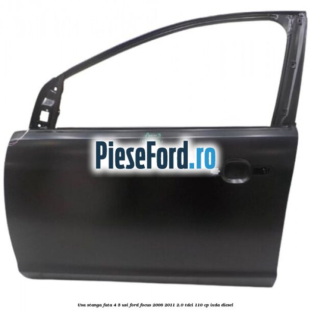 Usa stanga fata 4/5 usi Ford Focus 2008-2011 2.0 TDCi 110 cp IXDA diesel