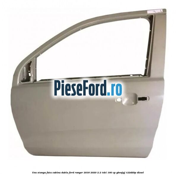 Usa stanga fata, cabina dubla Ford Ranger 2016-2020 2.2 TDCi 160 cp Usa stanga fata, cabina dubla Ford Ranger 2016-2020 2.2 TDCi 160 cp GBVAJQJ, T22DD0P diesel