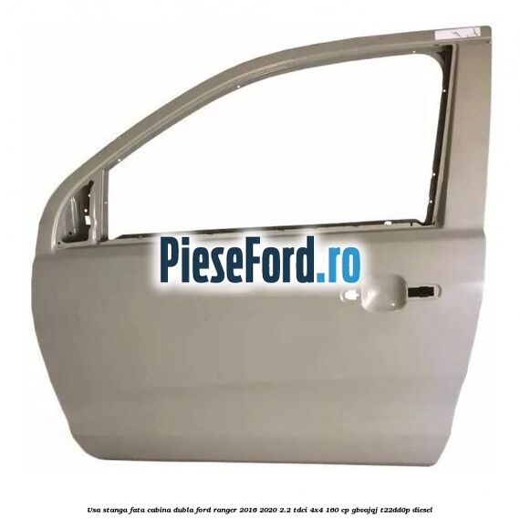 Usa stanga fata, cabina dubla Ford Ranger 2016-2020 2.2 TDCi 4x4 160 cp Usa stanga fata, cabina dubla Ford Ranger 2016-2020 2.2 TDCi 4x4 160 cp GBVAJQJ, T22DD0P diesel