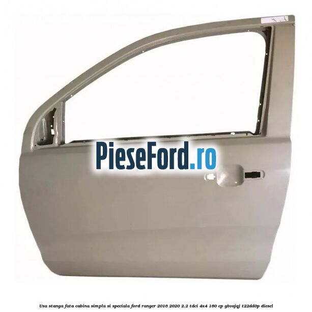 Usa stanga fata, cabina simpla si speciala Ford Ranger 2016-2020 2.2 TDCi 4x4 160 cp GBVAJQJ, T22DD0P diesel