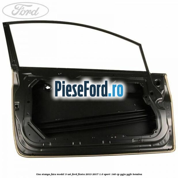 Usa stanga fata model 3 usi Ford Fiesta 2013-2017 1.0 Sport 140 cp YYJA, YYJB benzina