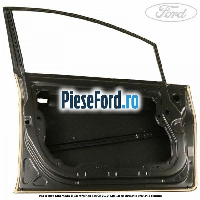 Usa stanga fata model 5 usi Ford Fiesta 2008-2012 1.25 82 cp SNJA, SNJB, SNJC, SNJD benzina