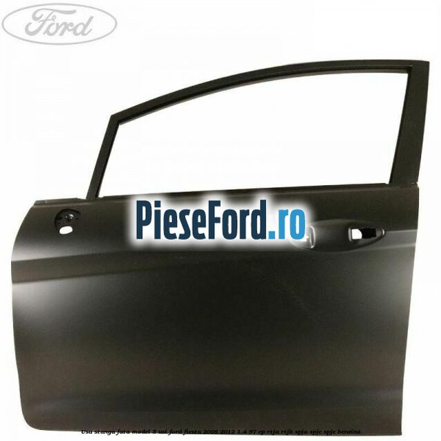 Usa stanga fata model 5 usi Ford Fiesta 2008-2012 1.4 97 cp RTJA, RTJB, SPJA, SPJC, SPJE benzina