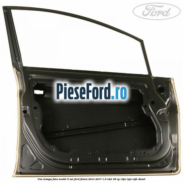 Usa stanga fata model 5 usi Ford Fiesta 2013-2017 1.6 TDCi 95 cp T3JA, TZJA, TZJB diesel