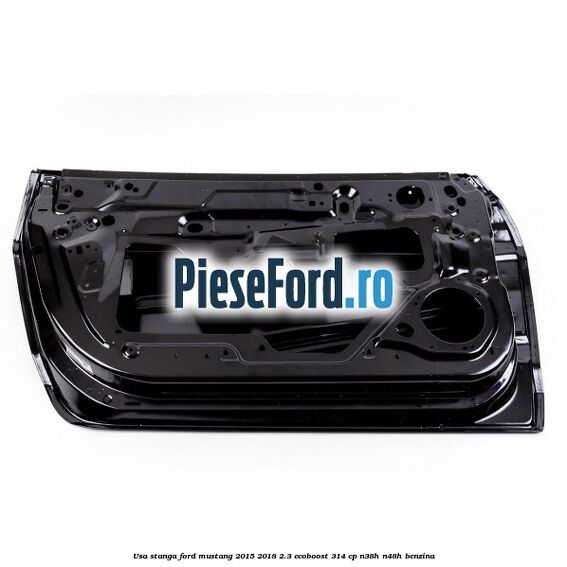 Usa stanga Ford Mustang 2015-2018 2.3 EcoBoost 314 cp N38H, N48H benzina