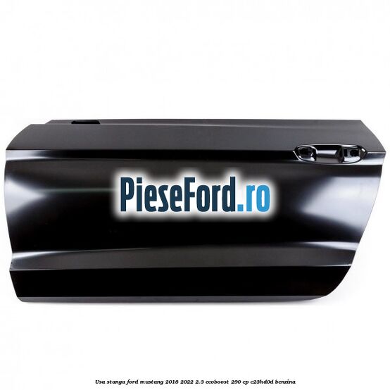 Usa stanga Ford Mustang 2018-2022 2.3 EcoBoost 290 cp C23HD0D benzina