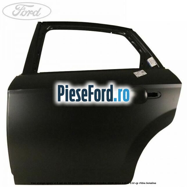 Usa stanga spate 4/5 usi an 03/2007-10/2010 Ford Mondeo 2008-2014 1.6 Ti 110 cp RHBA benzina