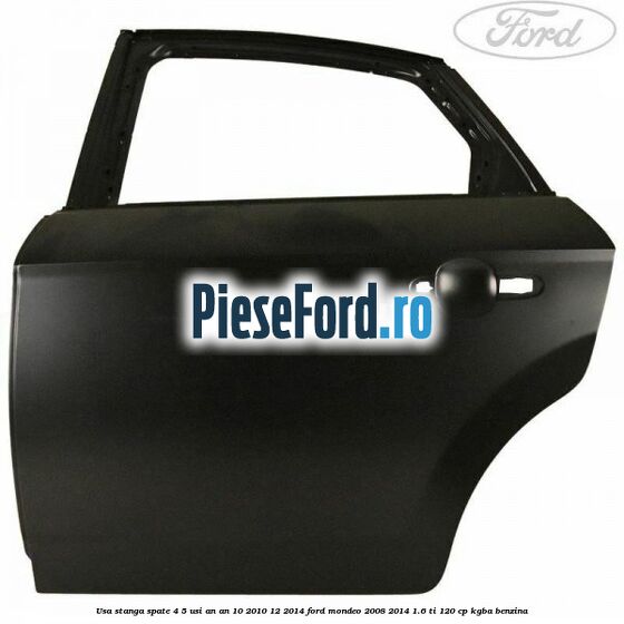 Usa stanga spate 4/5 usi an an 10/2010-12/2014 Ford Mondeo 2008-2014 1.6 Ti 120 cp Usa stanga spate 4/5 usi an an 10/2010-12/2014 Ford Mondeo 2008-2014 1.6 Ti 120 cp KGBA benzina