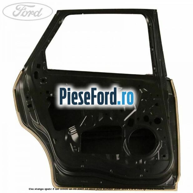 Usa stanga spate 5 usi combi an 03/2007-10/2010 Ford Mondeo 2008-2014 1.6 Ti 110 cp Usa stanga spate 5 usi combi an 03/2007-10/2010 Ford Mondeo 2008-2014 1.6 Ti 110 cp RHBA benzina