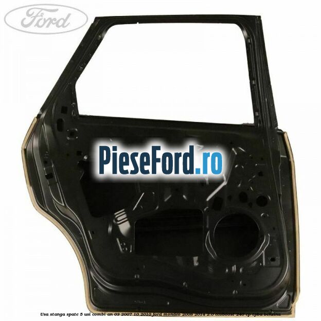 Usa stanga spate 5 usi combi an 03/2007-10/2010 Ford Mondeo 2008-2014 2.0 EcoBoost 240 cp TPBA benzina