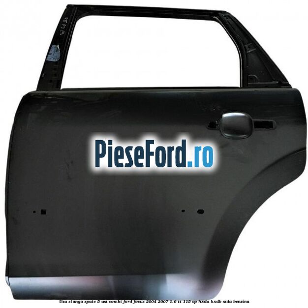 Usa stanga spate 5 usi combi Ford Focus 2004-2007 1.6 Ti 115 cp HXDA, HXDB, SIDA benzina