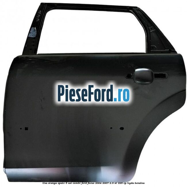 Usa stanga spate 5 usi combi Ford Focus 2004-2007 2.5 ST 225 cp HYDA benzina