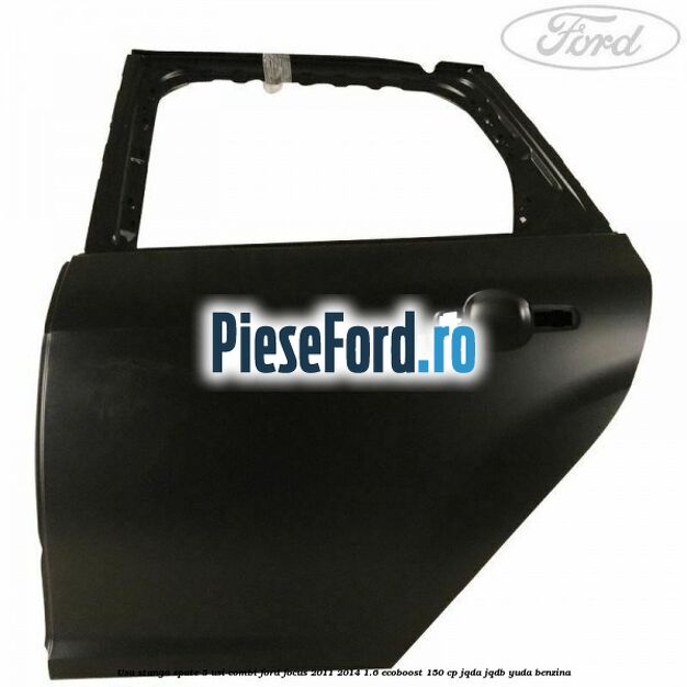 Usa stanga spate 5 usi combi Ford Focus 2011-2014 1.6 EcoBoost 150 cp JQDA, JQDB, YUDA benzina