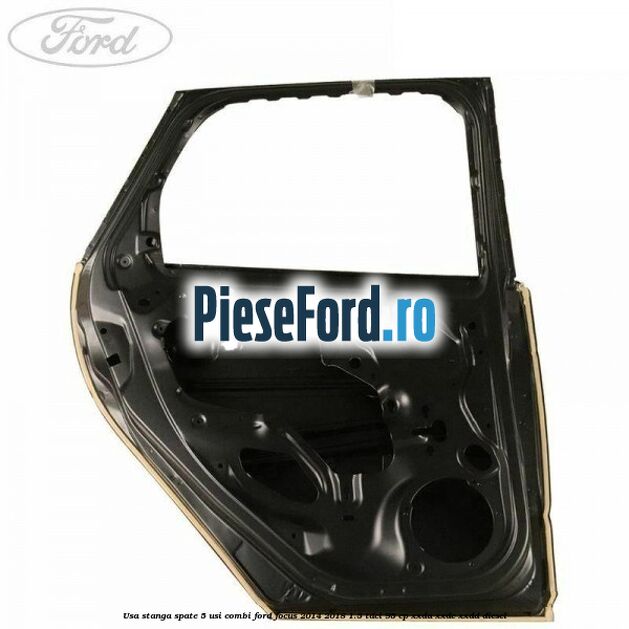Usa stanga spate 5 usi combi Ford Focus 2014-2018 1.5 TDCi 95 cp XXDA, XXDC, XXDD diesel
