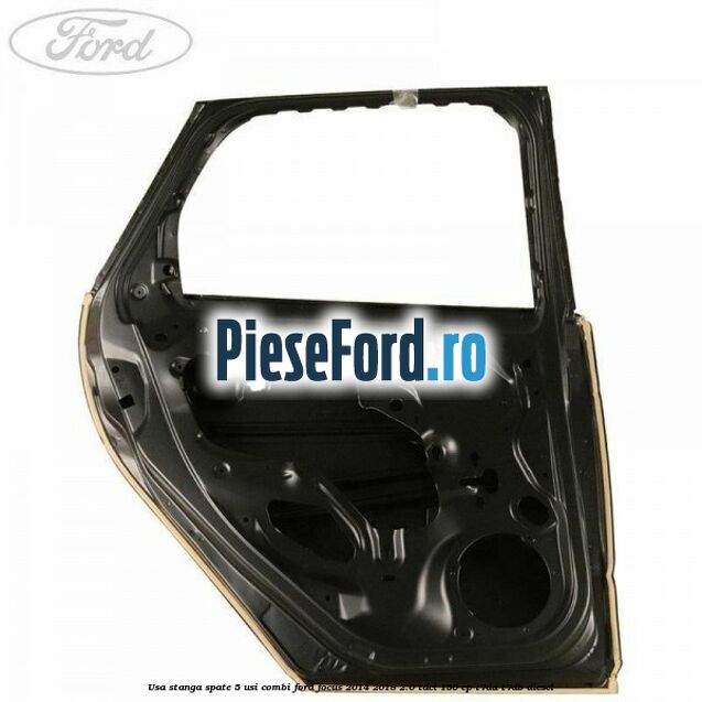 Usa stanga spate 5 usi combi Ford Focus 2014-2018 2.0 TDCi 150 cp Usa stanga spate 5 usi combi Ford Focus 2014-2018 2.0 TDCi 150 cp T7DA, T7DB diesel