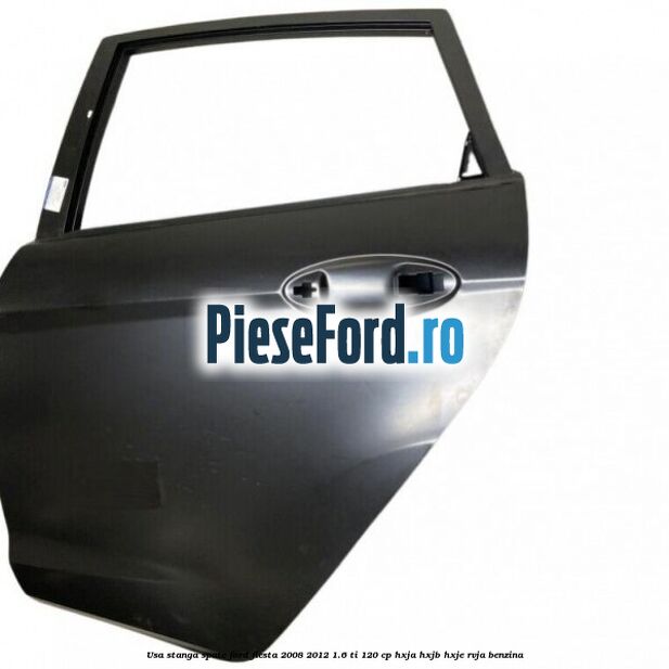 Usa stanga spate Ford Fiesta 2008-2012 1.6 Ti 120 cp HXJA, HXJB, HXJE, RVJA benzina