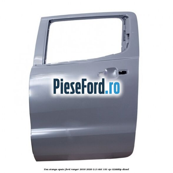 Usa stanga spate Ford Ranger 2016-2020 2.2 TDCi 131 cp T22DD0P diesel