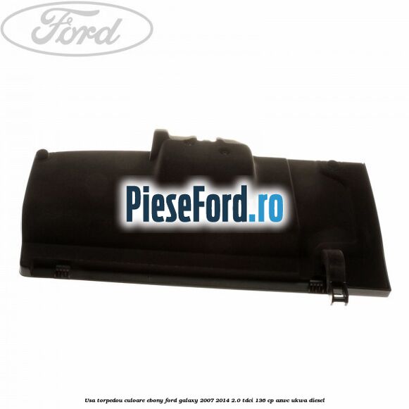 Usa torpedou culoare ebony Ford Galaxy 2007-2014 2.0 TDCi 136 cp AZWC, UKWA diesel