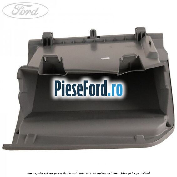 Usa torpedou culoare pewter Ford Transit 2014-2018 2.0 EcoBlue RWD 130 cp Usa torpedou culoare pewter Ford Transit 2014-2018 2.0 EcoBlue RWD 130 cp BKRA, YMHA, YMR6 diesel