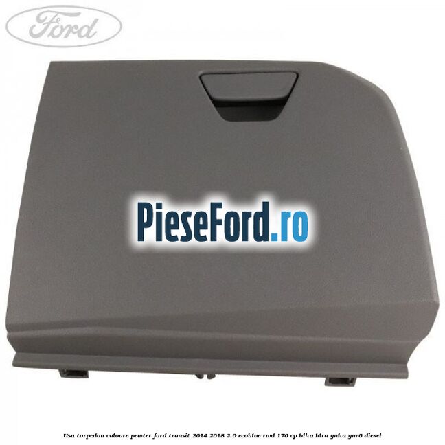 Usa torpedou culoare pewter Ford Transit 2014-2018 2.0 EcoBlue RWD 170 cp BLHA, BLRA, YNHA, YNR6 diesel