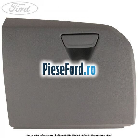 Usa torpedou culoare pewter Ford Transit 2014-2018 2.2 TDCi 4x4 125 cp CY24, CYR5 diesel
