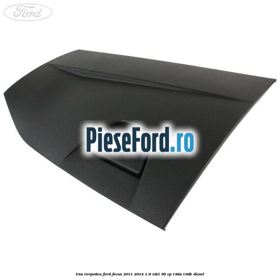 Usa torpedou Ford Focus 2011-2014 1.6 TDCi 95 cp T3DA, T3DB diesel