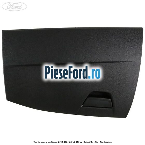 Usa torpedou Ford Focus 2011-2014 2.0 ST 250 cp Usa torpedou Ford Focus 2011-2014 2.0 ST 250 cp R9DA, R9DB, R9DC, R9DD benzina