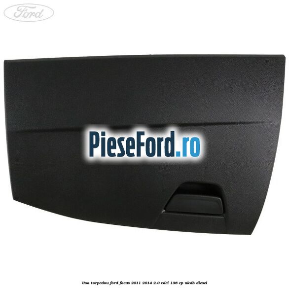 Usa torpedou Ford Focus 2011-2014 2.0 TDCi 136 cp UKDB diesel