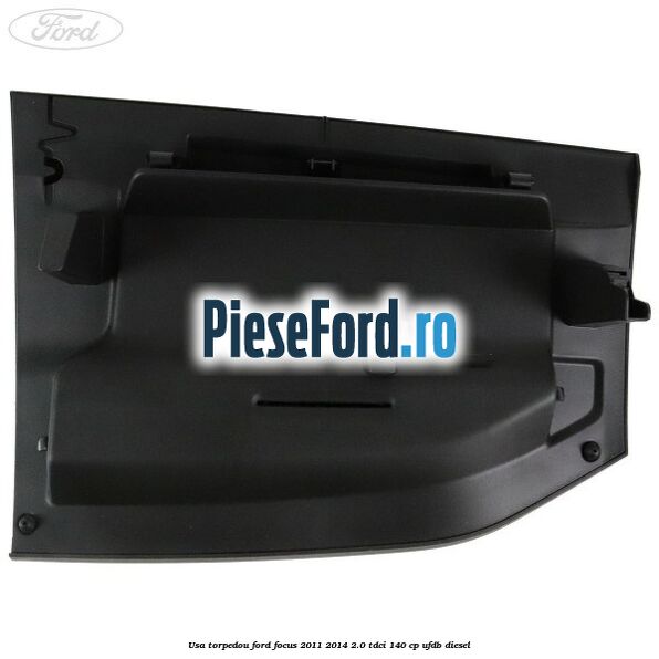 Usa torpedou Ford Focus 2011-2014 2.0 TDCi 140 cp Usa torpedou Ford Focus 2011-2014 2.0 TDCi 140 cp UFDB diesel