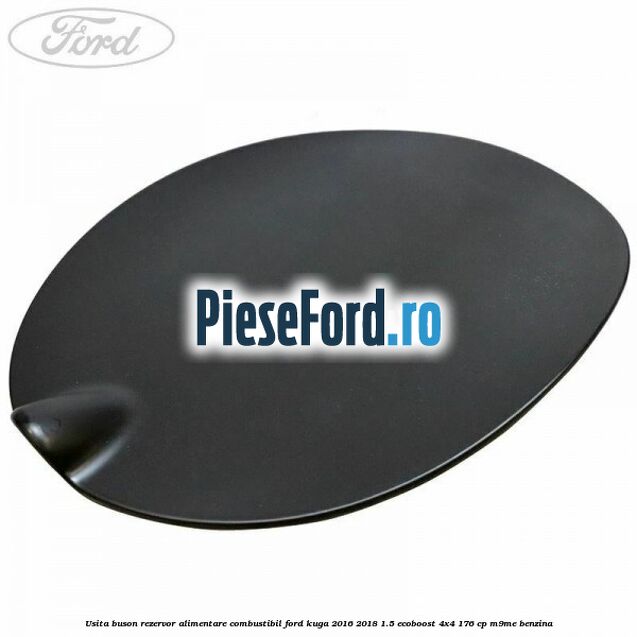 Usita buson rezervor alimentare combustibil Ford Kuga 2016-2018 1.5 EcoBoost 4x4 176 cp M9ME benzina