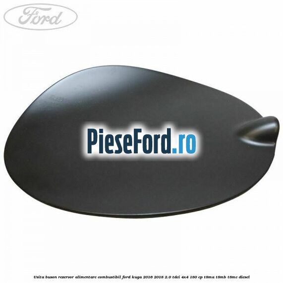 Usita buson rezervor alimentare combustibil Ford Kuga 2016-2018 2.0 TDCi 4x4 180 cp T8MA, T8MB, T8MC diesel