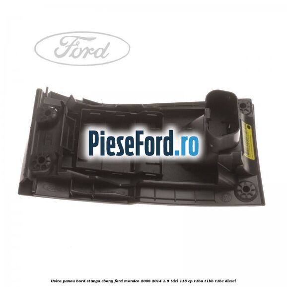Usita panou bord stanga ebony Ford Mondeo 2008-2014 1.6 TDCi 115 cp T1BA, T1BB, T1BC diesel