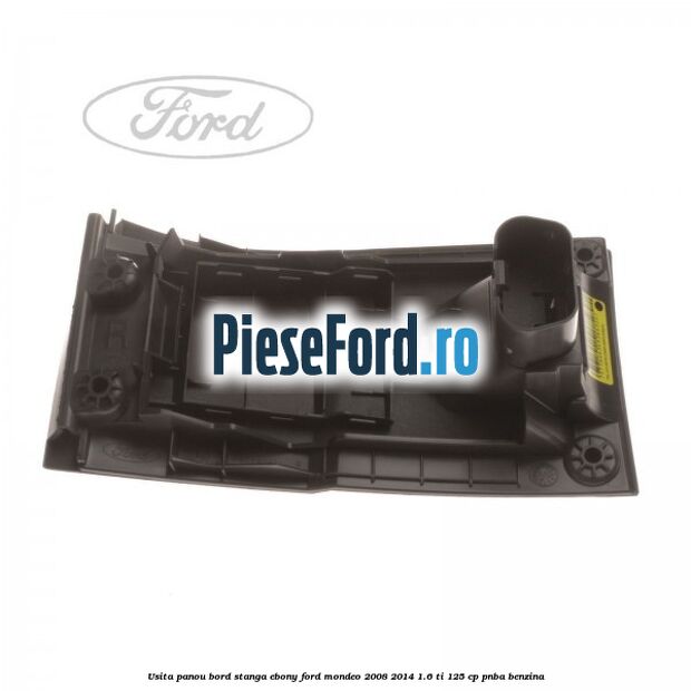 Usita panou bord stanga ebony Ford Mondeo 2008-2014 1.6 Ti 125 cp PNBA benzina