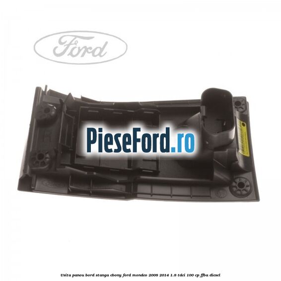 Usita panou bord stanga ebony Ford Mondeo 2008-2014 1.8 TDCi 100 cp FFBA diesel