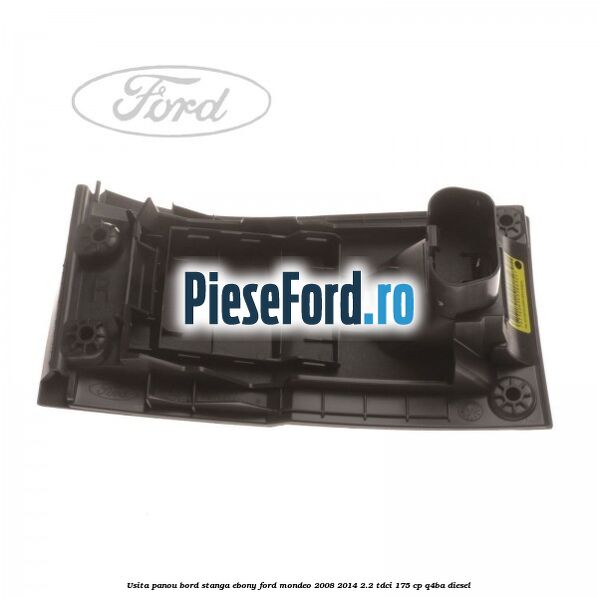 Usita panou bord stanga ebony Ford Mondeo 2008-2014 2.2 TDCi 175 cp Q4BA diesel