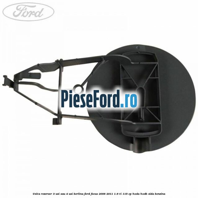 Usita rezervor 3 usi sau 4 usi berlina Ford Focus 2008-2011 1.6 Ti 115 cp Usita rezervor 3 usi sau 4 usi berlina Ford Focus 2008-2011 1.6 Ti 115 cp HXDA, HXDB, SIDA benzina