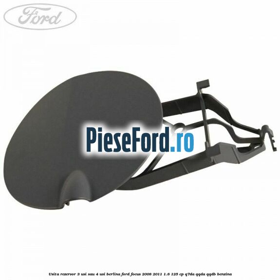 Usita rezervor 3 usi sau 4 usi berlina Ford Focus 2008-2011 1.8 125 cp Q7DA, QQDA, QQDB benzina