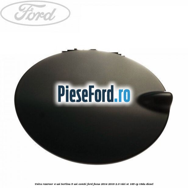Usita rezervor 4 usi berlina 5 usi combi Ford Focus 2014-2018 2.0 TDCi ST 185 cp T8DA diesel