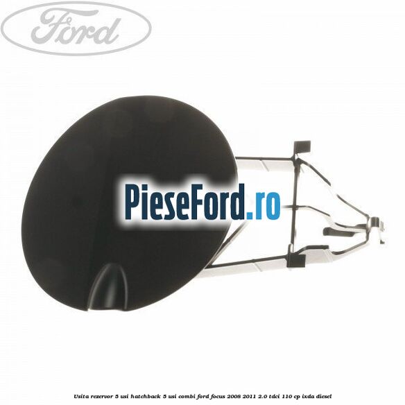 Usita rezervor 5 usi hatchback, 5 usi combi Ford Focus 2008-2011 2.0 TDCi 110 cp IXDA diesel
