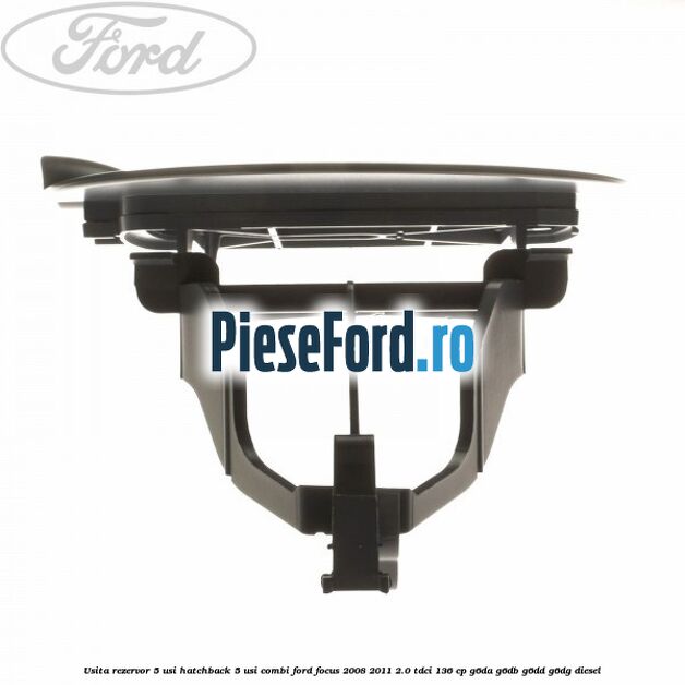 Usita rezervor 5 usi hatchback, 5 usi combi Ford Focus 2008-2011 2.0 TDCi 136 cp G6DA, G6DB, G6DD, G6DG diesel
