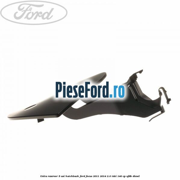 Usita rezervor 5 usi hatchback Ford Focus 2011-2014 2.0 TDCi 140 cp UFDB diesel