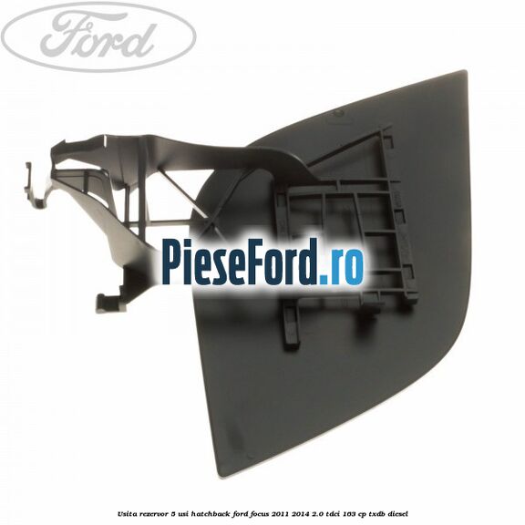 Usita rezervor 5 usi hatchback Ford Focus 2011-2014 2.0 TDCi 163 cp TXDB diesel