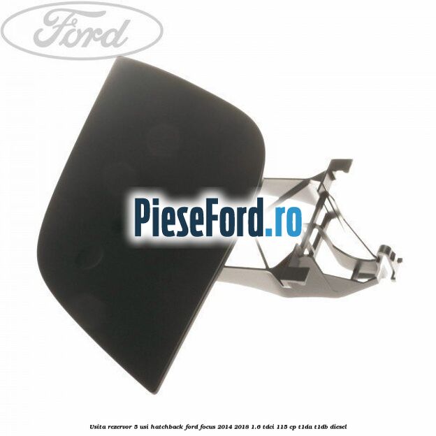 Usita rezervor 5 usi hatchback Ford Focus 2014-2018 1.6 TDCi 115 cp