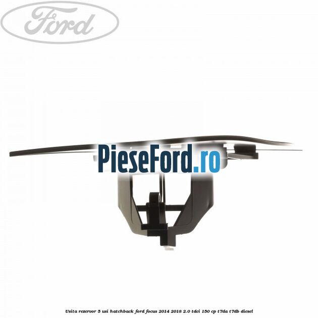 Usita rezervor 5 usi hatchback Ford Focus 2014-2018 2.0 TDCi 150 cp T7DA, T7DB diesel