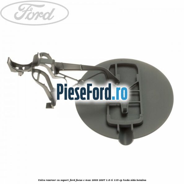 Usita rezervor cu suport Ford Focus C-Max 2003-2007 1.6 Ti 115 cp HXDA, SIDA benzina