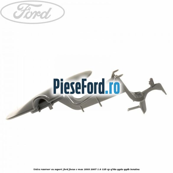 Usita rezervor cu suport Ford Focus C-Max 2003-2007 1.8 125 cp Q7DA, QQDA, QQDB benzina