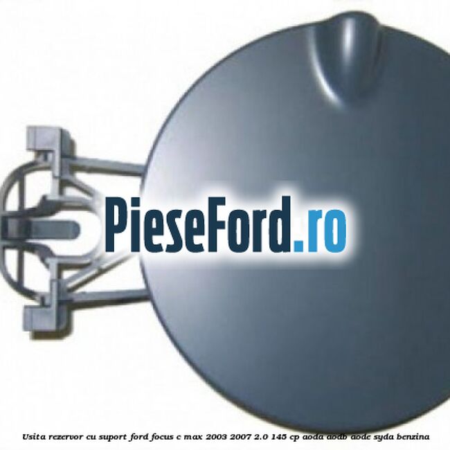 Usita rezervor cu suport Ford Focus C-Max 2003-2007 2.0 145 cp Usita rezervor cu suport Ford Focus C-Max 2003-2007 2.0 145 cp AODA, AODB, AODE, SYDA benzina